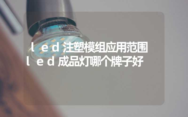 led注塑模组应用范围 led成品灯哪个牌子好